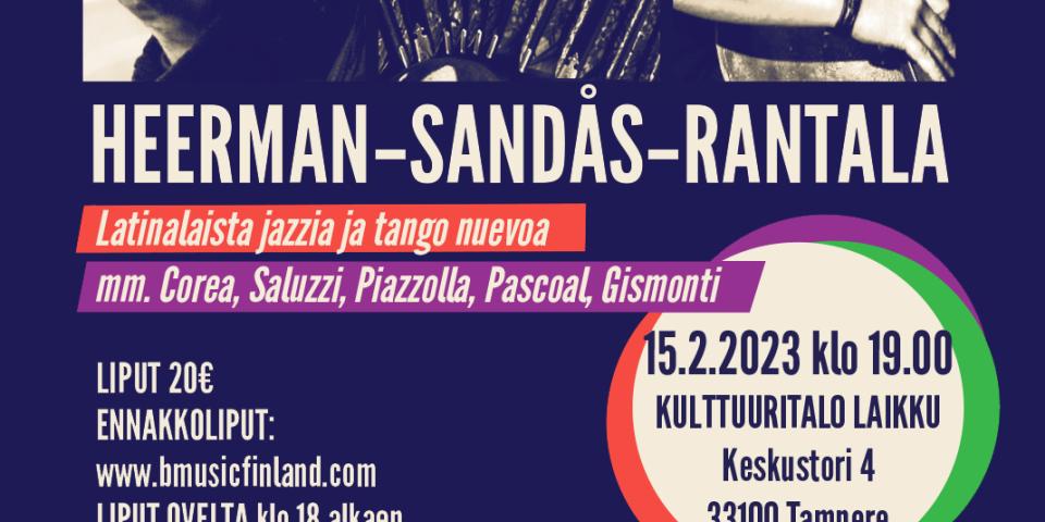 Heerman-Sandås-Rantala Trio on taidokas suomalainen trio, joka vie yleisönsä vauhdikkaalle matkalle latinalaisen jazzin maailmaan Egberto Gismontin, Astor Piazzollan, Hermeto Pascoalin ja Chick Corean jalanjäljissä. 