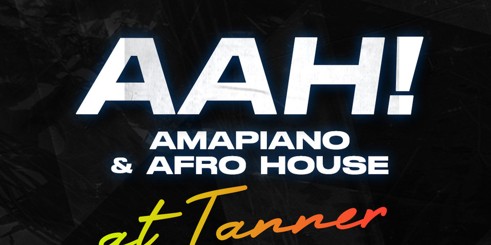 AAH! - Amapiano & Afro House @ Tanner