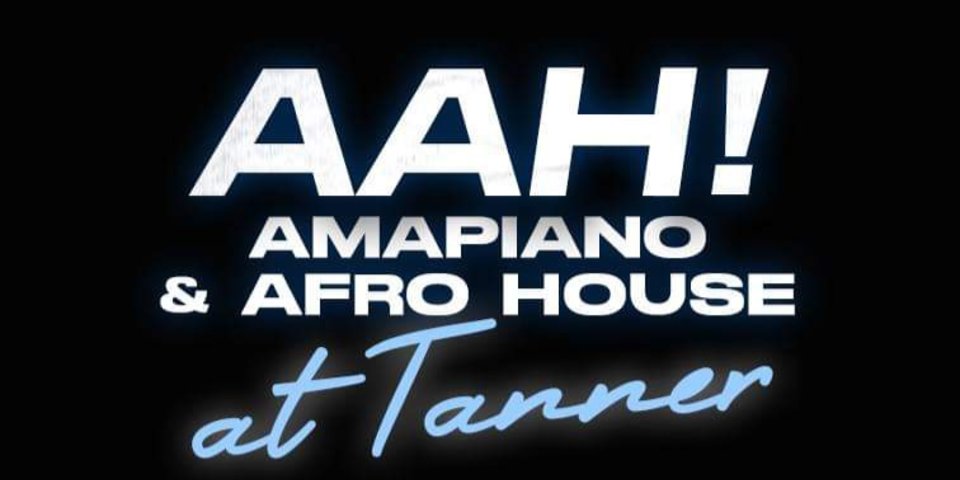 AAH! - Amapiano & Afro House @ Tanner